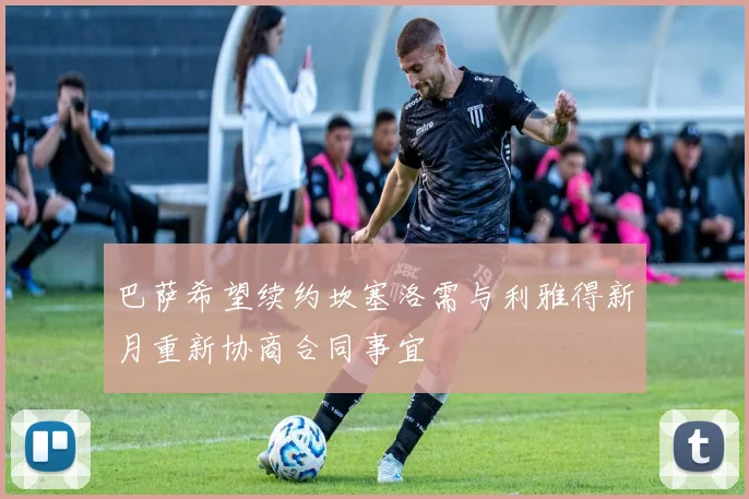 巴萨希望续约坎塞洛需与利雅得新月重新协商合同事宜