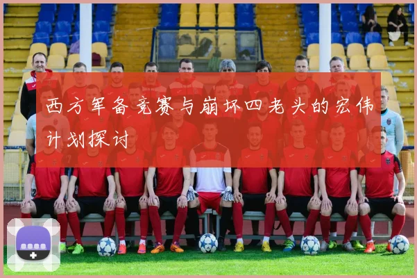 西方军备竞赛与崩坏四老头的宏伟计划探讨